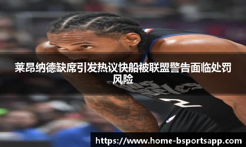 莱昂纳德缺席引发热议快船被联盟警告面临处罚风险
